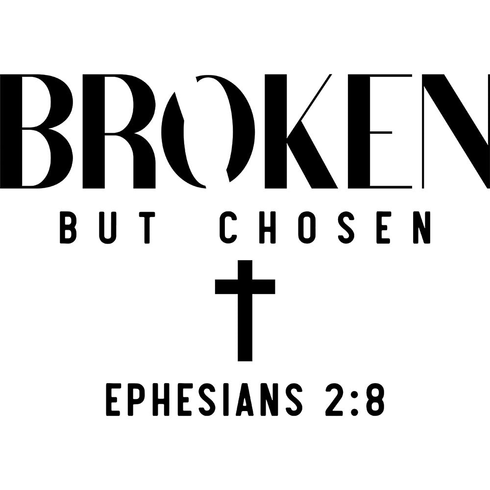 Broken But Chosen Black DTF transfer design featuring tall black BROKEN typography with BUT CHOSEN subtitle, a black cross and Ephesians 2:8 reference