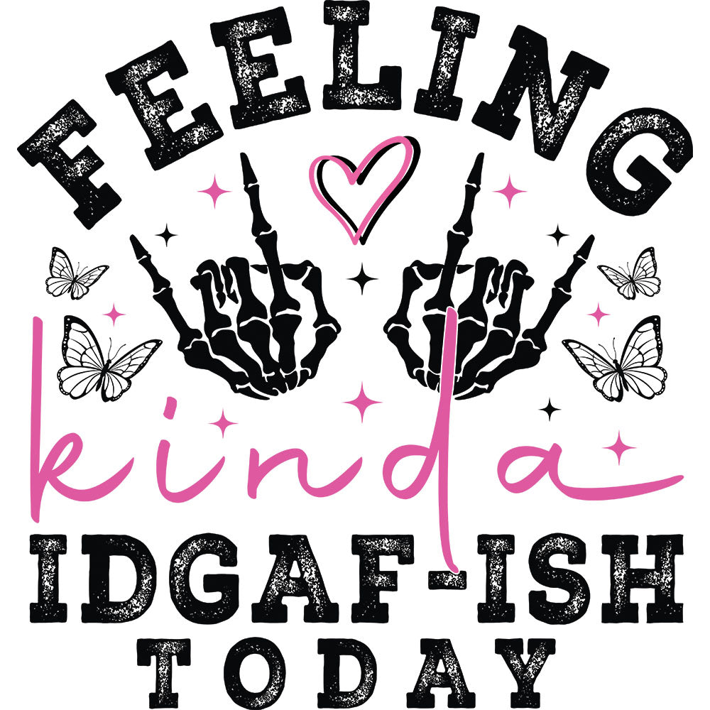 Feeling Kinda IDGAF DTF transfer design featuring two skeleton hands with middle fingers raised and Feeling kinda IDGAF-ISH today typography with pink butterflies and stars