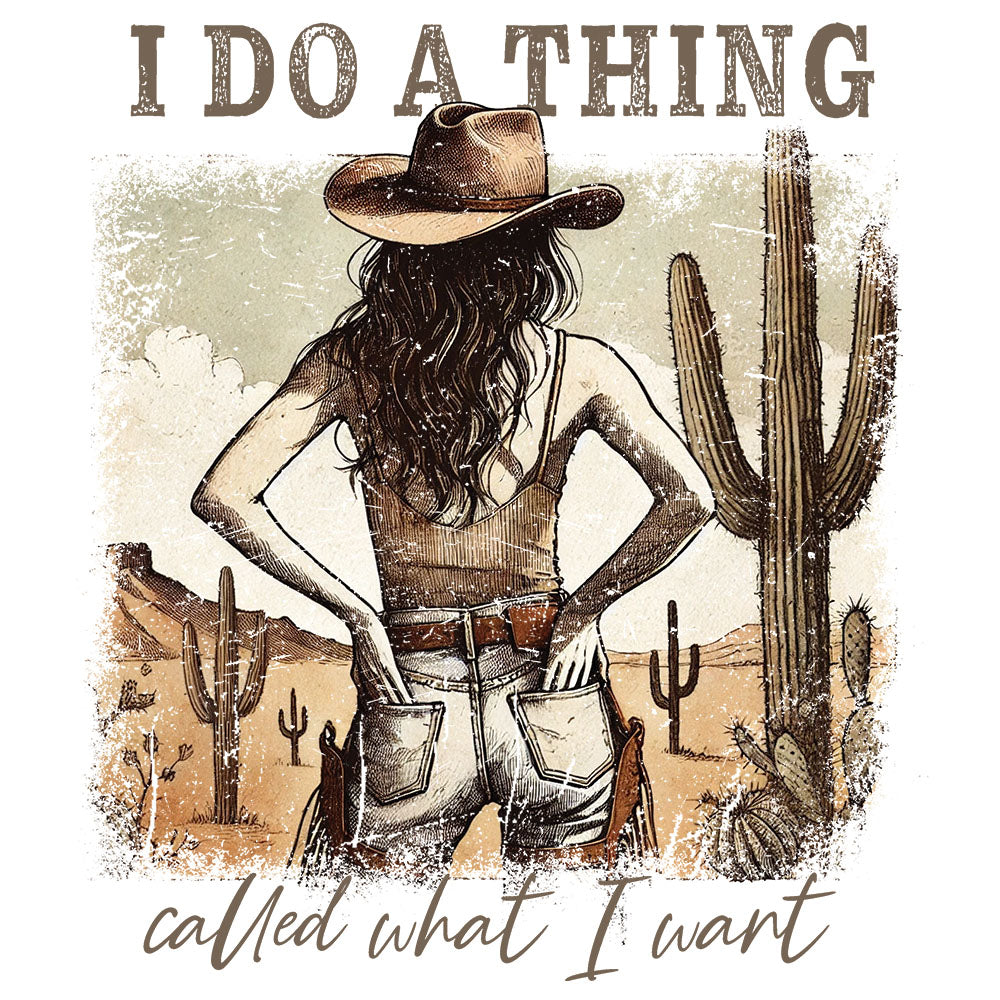 I Do A Thing Called What I Want DTF transfer design featuring a cowgirl standing in desert landscape with cactus alongside I Do A Thing Called What I Want typography