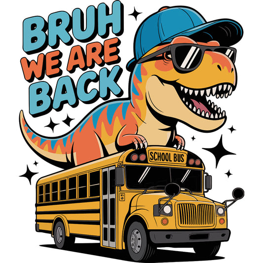 T-Rex Bruh We Are Back DTF transfer design featuring a colorful cartoon t-rex in a blue backwards baseball cap and sunglasses on a yellow school bus with Bruh We Are Back typography