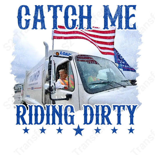 Catch Me Riding Dirty Trump 2024 - DTF Transfer DTF Transfer