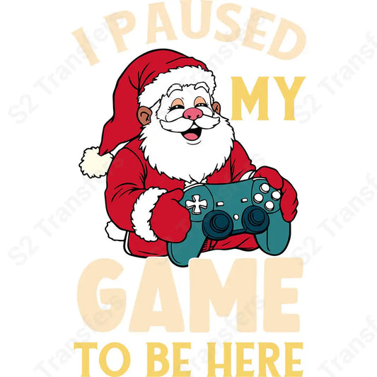 I Paused My Game To Be Here Santa - DTF Transfer DTF Transfer