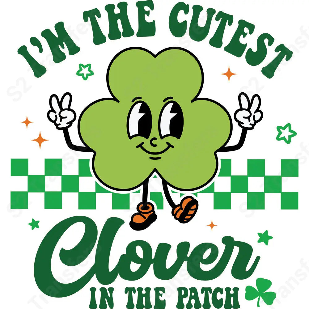 I'm The Cutest Clover In The Patch - DTF Transfer – S2 Transfers