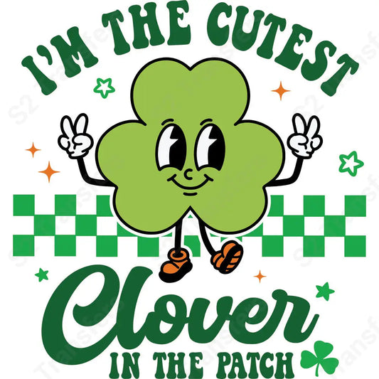 I’m The Cutest Clover In The Patch - DTF Transfer DTF Transfer
