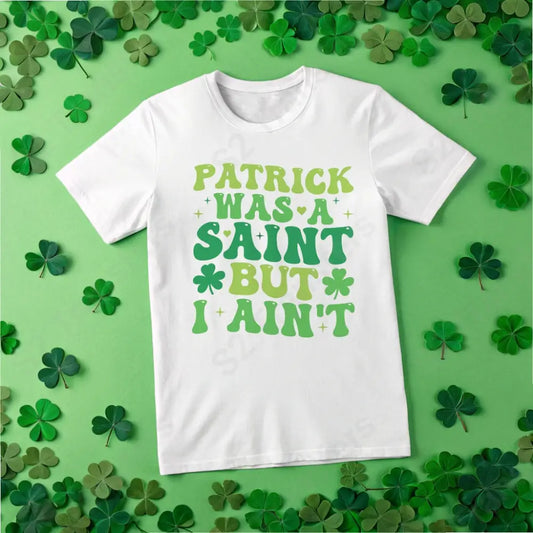 Patrick Was A Saint But I Ain’t - DTF Transfer DTF Transfer