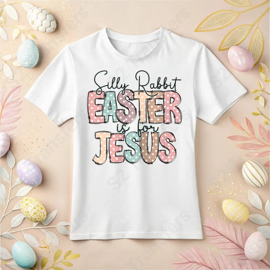 Silly Rabbit Easter Is For Jesus - DTF Transfer DTF Transfer