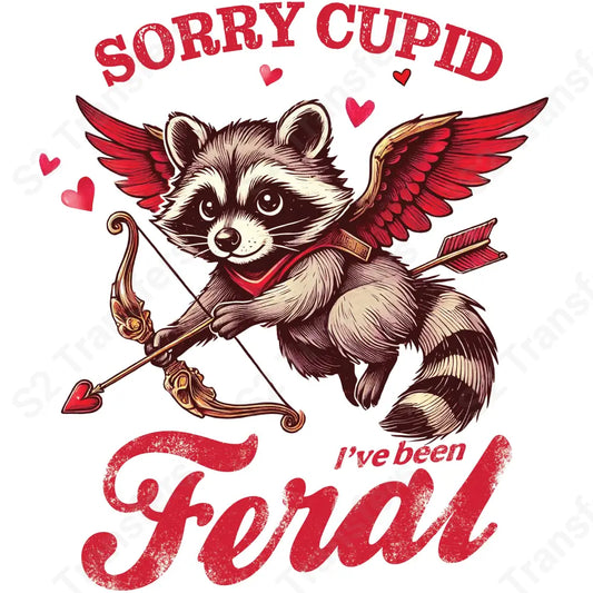 Sorry Cupid I’ve Been Feral - DTF Transfer DTF Transfer