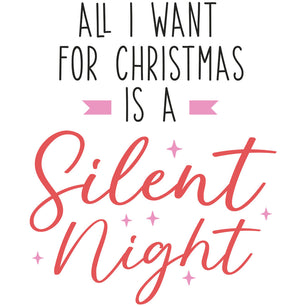 All I Want For Christmas Is A Silent Night - DTF Transfer