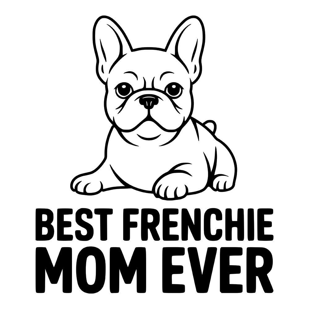 Best Frenchie Mom Ever DTF transfer design featuring a white French Bulldog line illustration above bold black Best Frenchie Mom Ever typography