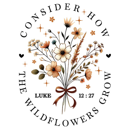 Consider The Wildflowers DTF transfer design featuring a circular badge with a wildflower bouquet bound with twine surrounded by Consider How The Wildflowers Grow text and Luke 12:27