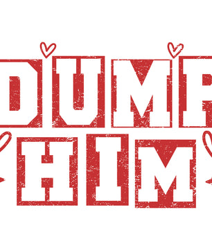 Dump Him Valentines Day – DTF Transfer