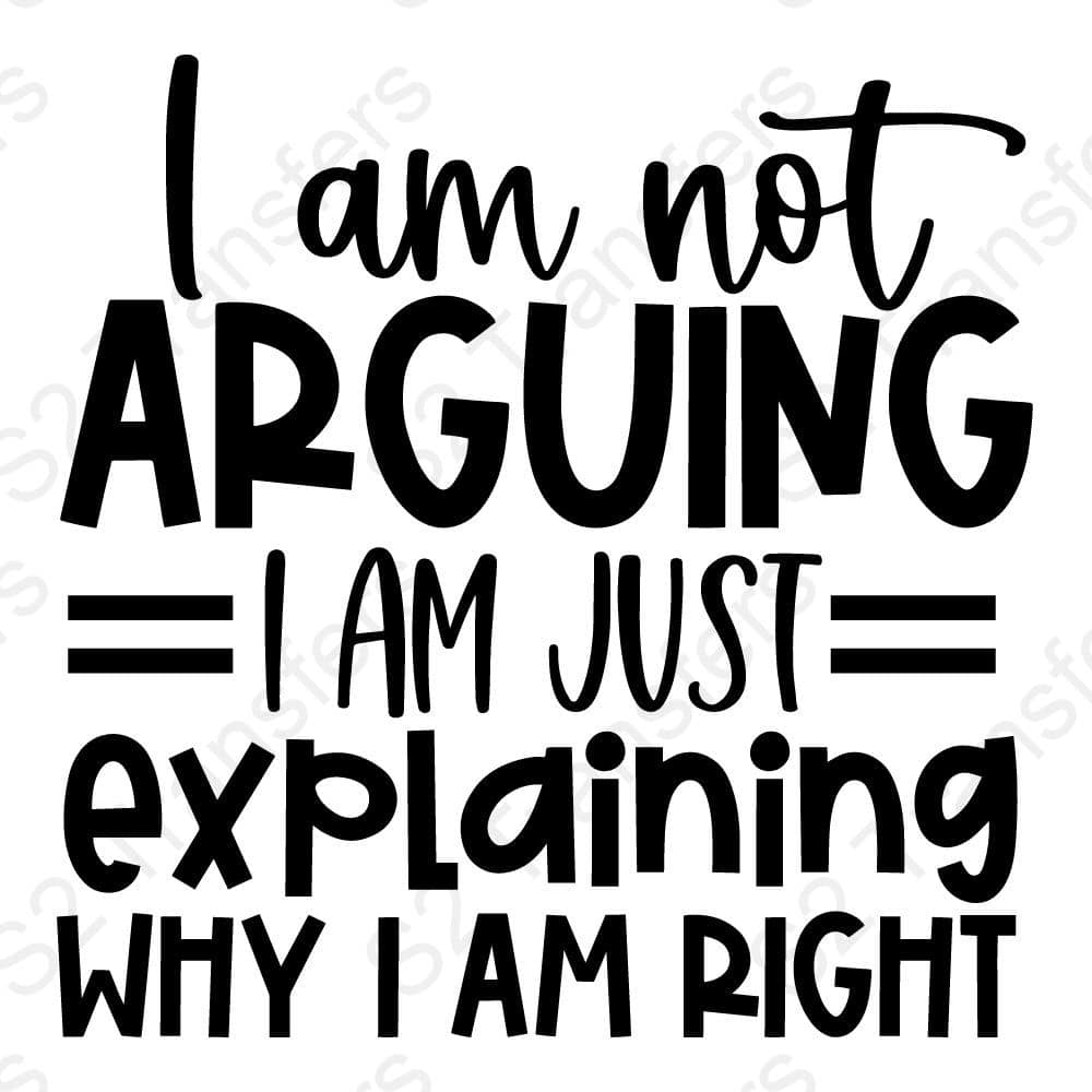 I Am Not Arguing I Am Just Explaining Why I Am Right