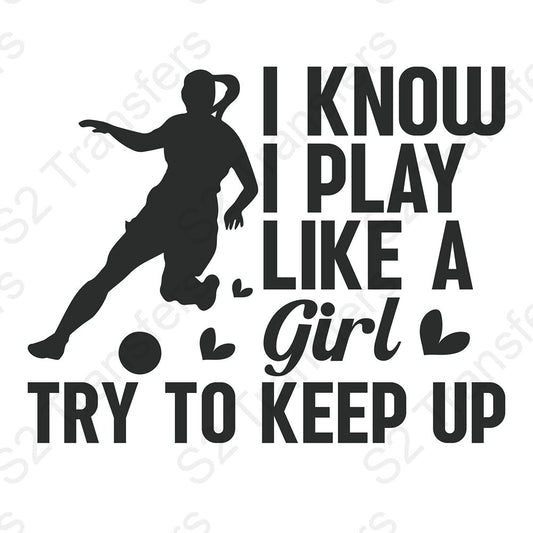 I Know I Play Like A Girl Try To Keep Up Soccer