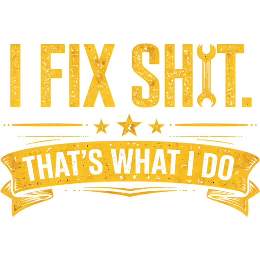 I Fix Shit DTF transfer design featuring a yellow ribbon banner with That's What I Do and bold I FIX SHIT block typography