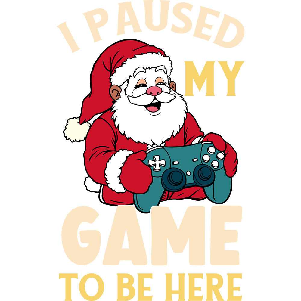 I Paused My Game To Be Here Santa - DTF Transfer