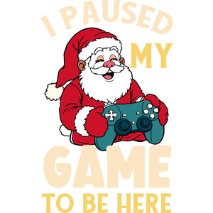 I Paused My Game To Be Here Santa - DTF Transfer