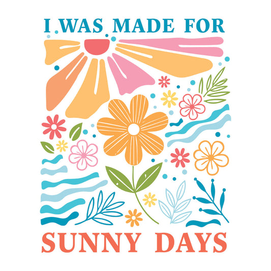 I Was Made For Sunny Days – DTF Transfer