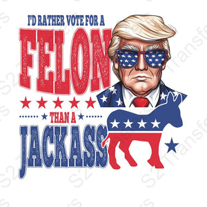 I'd Rather Vote For A Felon Than A Jackass