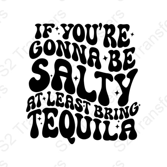 If You're Gonna Be Salty At Least Bring Tequila Black