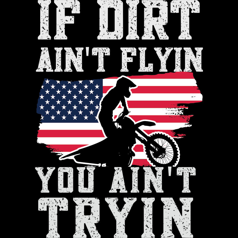 If Dirt Aint Flyin You Aint Tryin – DTF Transfer