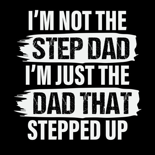 I'm Not The Step Dad I'm Just The Dad That Stepped Up