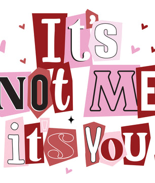 It's Not Me It's You 2 – DTF Transfer