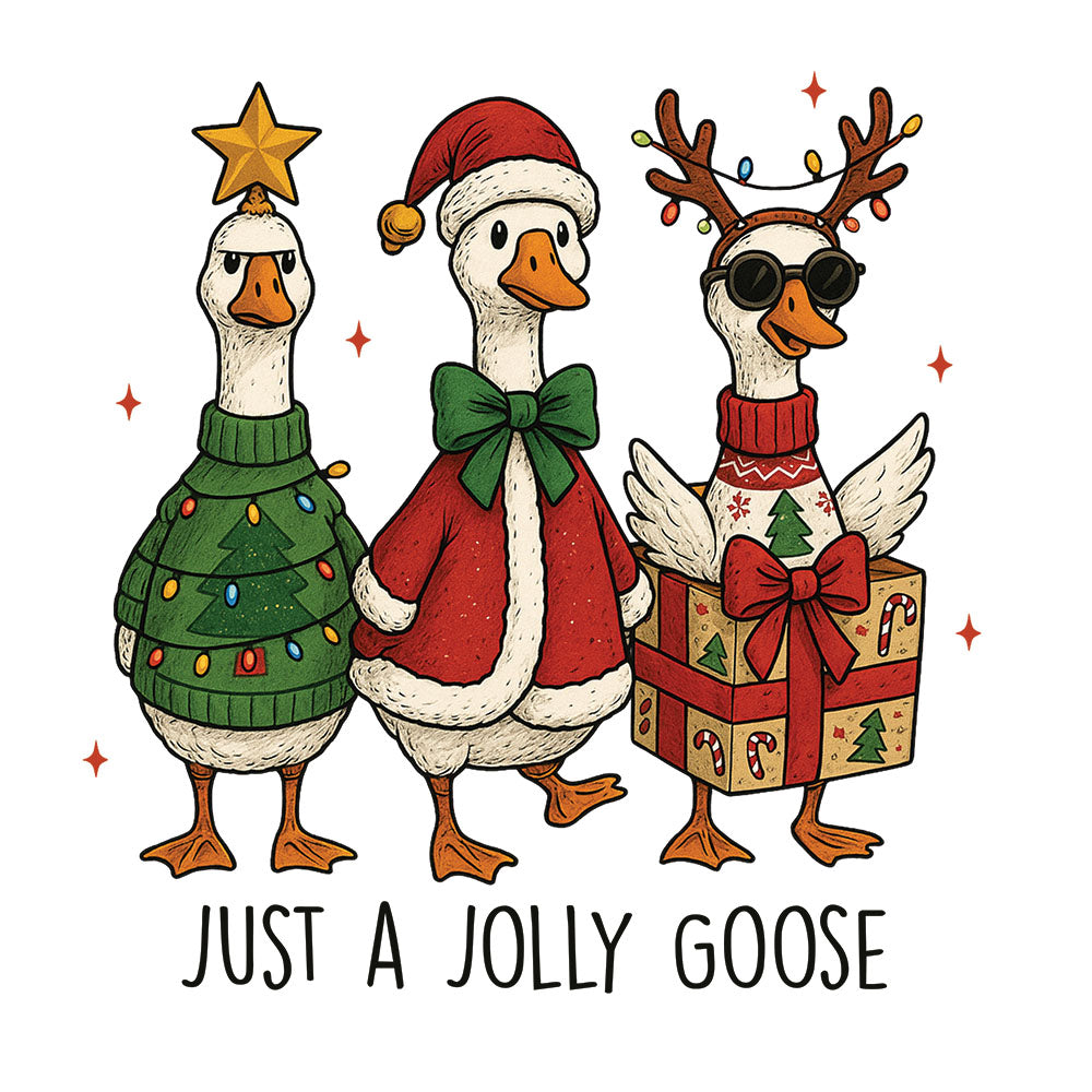 Just A Jolly Goose DTF transfer design featuring three cartoon geese in Christmas attire including a star-topper goose in green Christmas tree sweater, a Santa goose, and a reindeer goose holding a present with Just A Jolly Goose typography