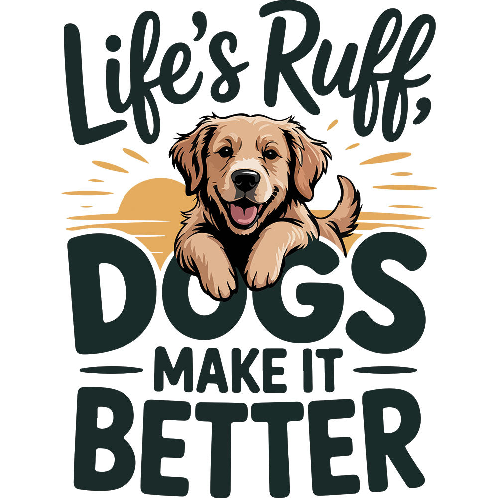 Life's Ruff Dogs Make It Better – DTF Transfer