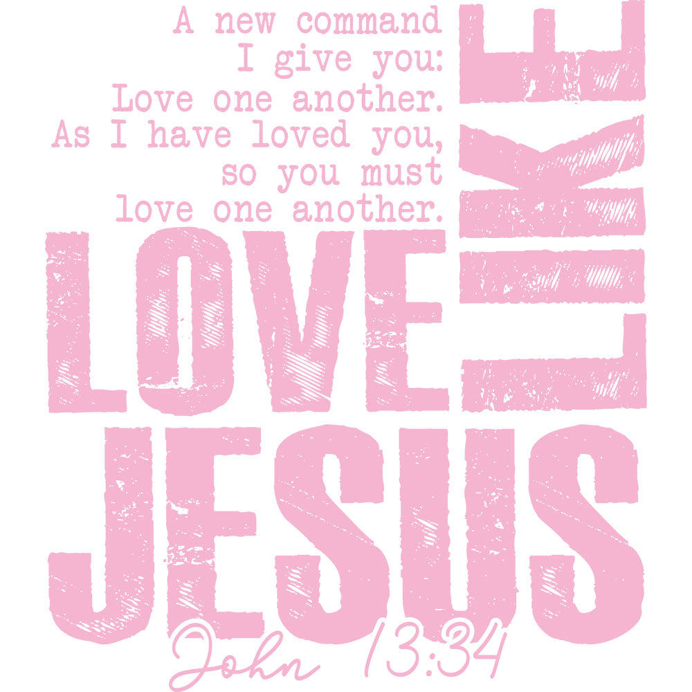 Love Like Jesus Pink DTF transfer design featuring pink stacked LOVE LIKE JESUS block letters with the John 13:34 verse A new command I give you Love one another and the reference John 13:34