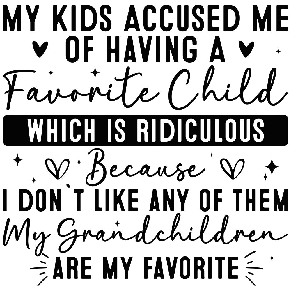 My Grandchildren Are My Favorite DTF transfer design featuring text reading My Kids Accused Me Of Having A Favorite Child Which Is Ridiculous Because I Don't Like Any Of Them My Grandchildren Are My Favorite with heart accents