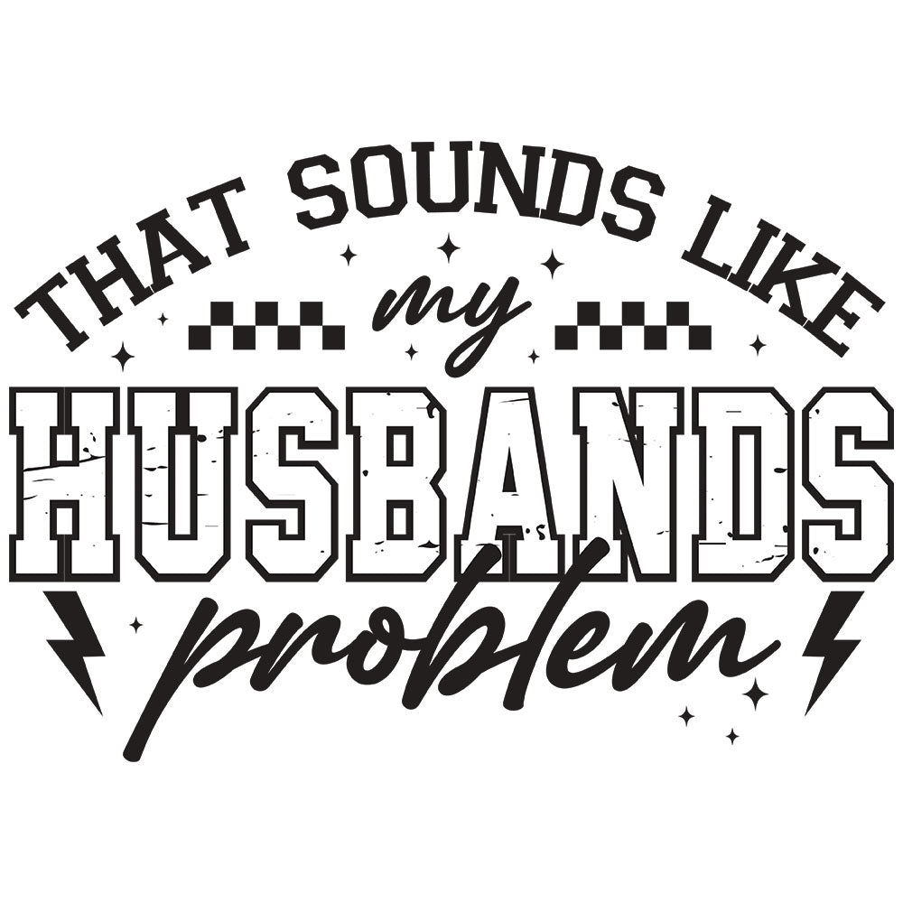 My Husband's Problem DTF transfer design featuring That Sounds Like My HUSBAND'S Problem in stacked typography with lightning bolt accents