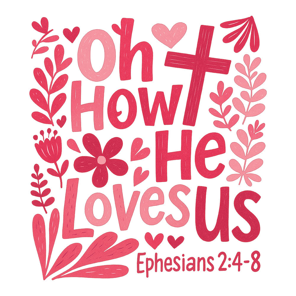 Oh How He Loves Us DTF transfer design featuring a floral cross with pink flowers and the words Oh How He Loves Us with Ephesians 2:4-8 reference