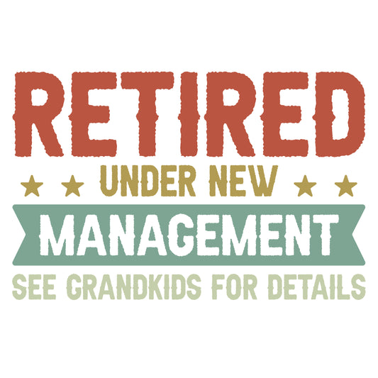 Retired Under New Management See Grandkids For Details