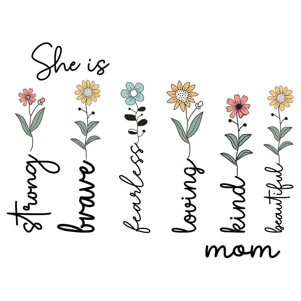 She Is Mom Flowers DTF transfer design featuring a vertical She is script paired with the words strong brave fearless loving kind beautiful mom with small floral and butterfly motifs