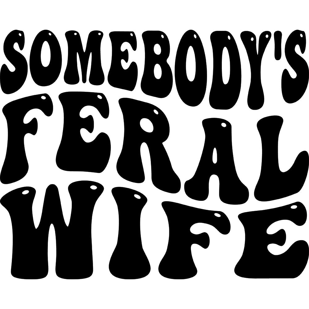 Somebody's Feral Wife DTF transfer design featuring bold black retro-style SOMEBODY'S FERAL WIFE typography with Some Things Are Better Left Alone subtitle