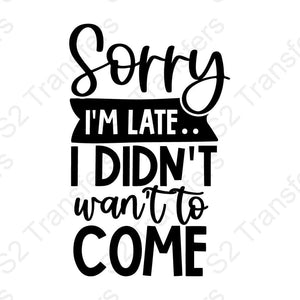 Sorry I'm Late I Didn't Want To Come