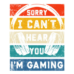 Sorry I Cant Hear You I Am Gaming - DTF Transfer