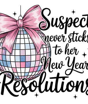 Suspect Never Sticks To Her Resolutions – DTF Transfer