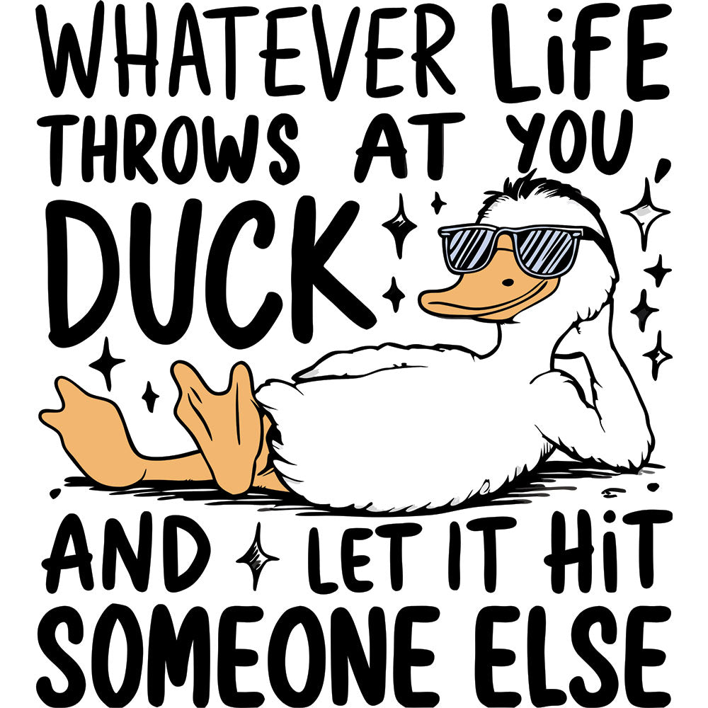 Whatever Life Throws At You Duck DTF transfer design featuring a cartoon white duck wearing sunglasses lounging with the funny phrase whatever life throws at you duck and let it hit someone else