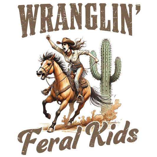 Wranglin' Feral Kids DTF transfer design featuring a cowgirl in a brown hat riding a galloping horse next to a cactus with rustic WRANGLIN Feral Kids typography