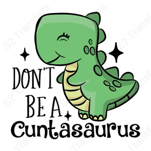 Don’t Be A Cuntasaurus - DTF Transfer DTF Transfer