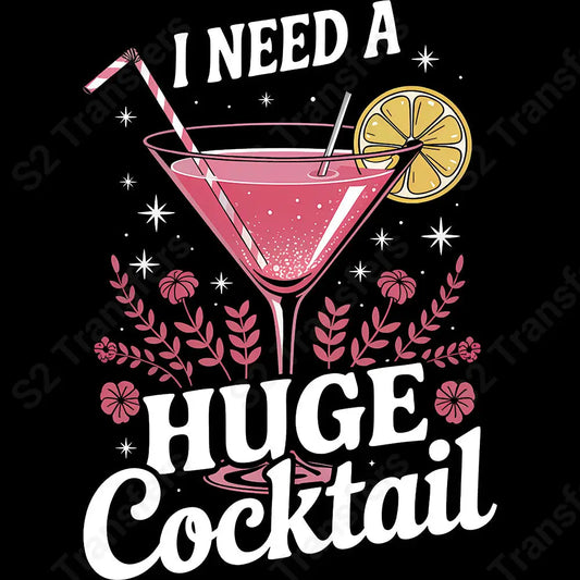 I Need A Huge Cocktail - DTF Transfer DTF Transfer