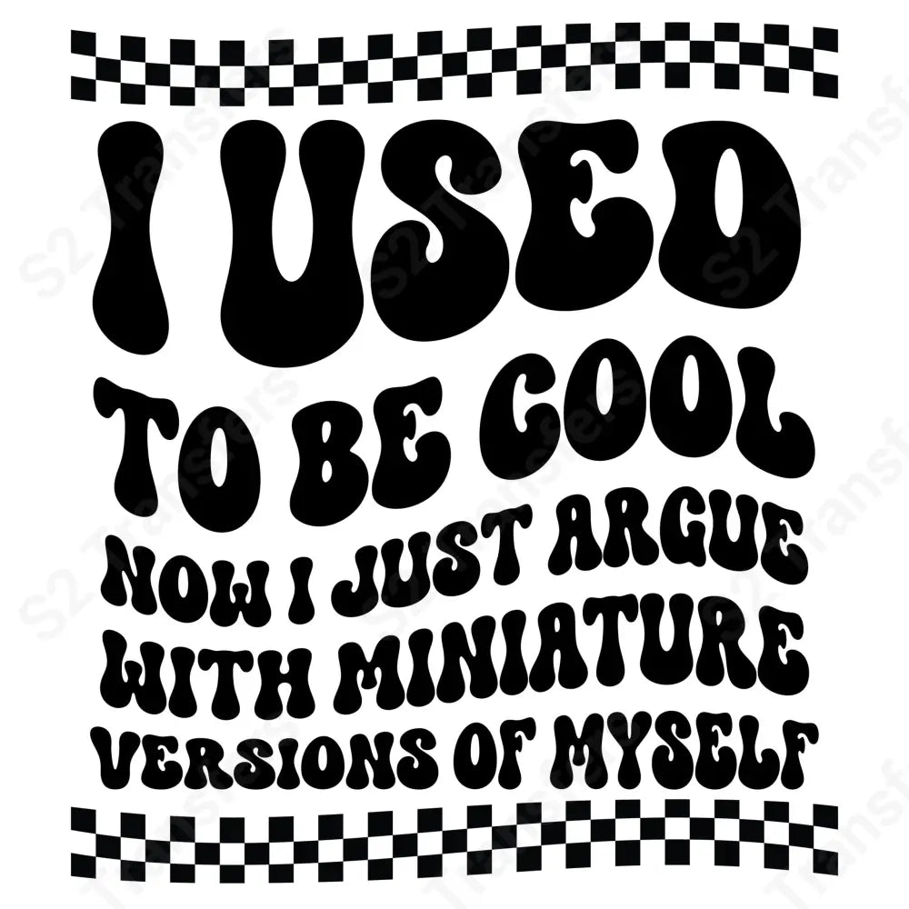 I used to be cool now i just argue with mini versions of myself