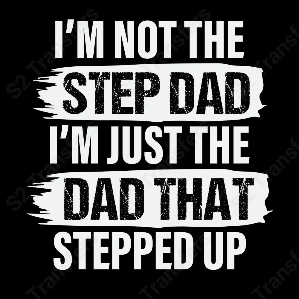 I'm Not The Step Dad I'm Just The Dad That Stepped Up