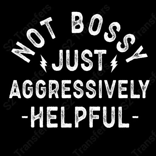 Not Bossy Just Aggressively Helpful White