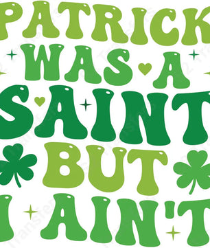 Patrick Was A Saint But I Ain’t - DTF Transfer DTF Transfer