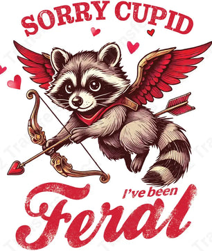 Sorry Cupid I’ve Been Feral - DTF Transfer DTF Transfer