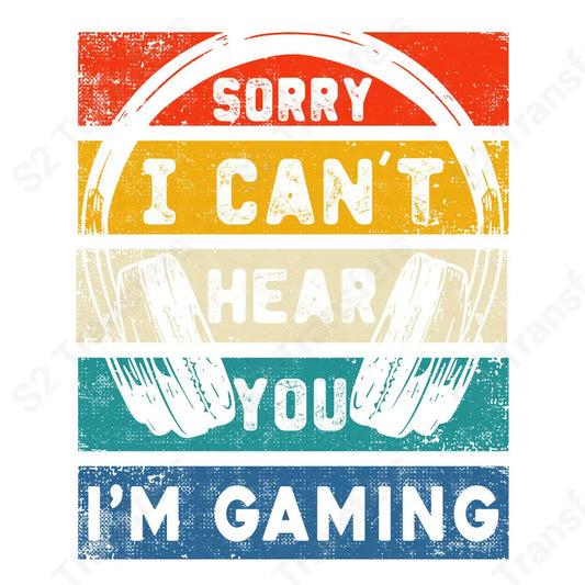 Sorry I Cant Hear You I Am Gaming - DTF Transfer DTF Transfer