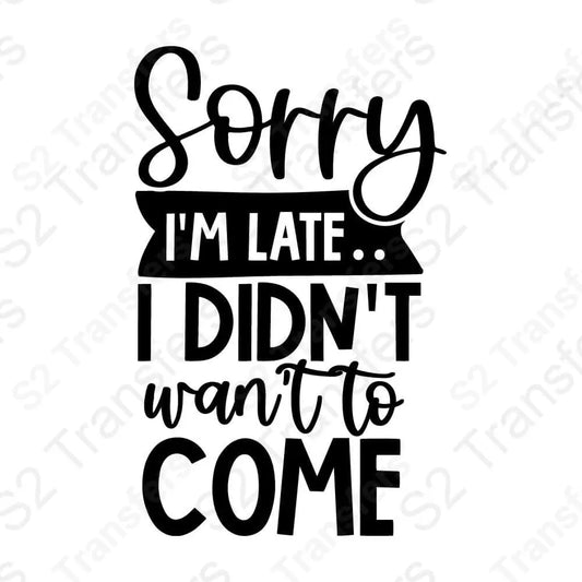 Sorry I'm Late I Didn't Want To Come