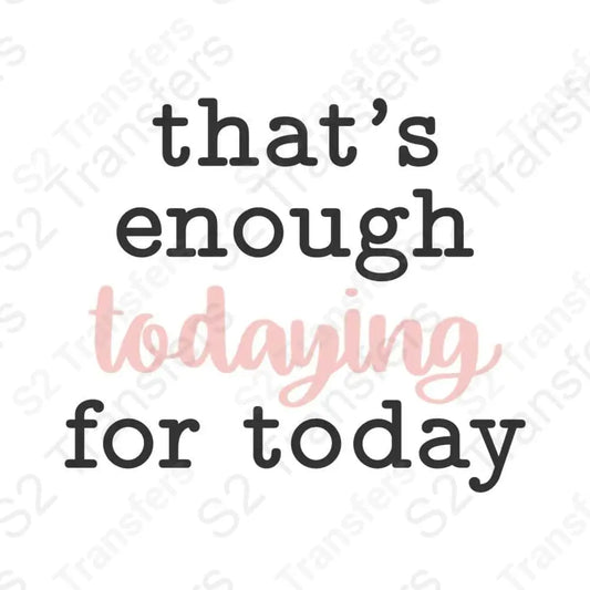 That's Enough Todaying